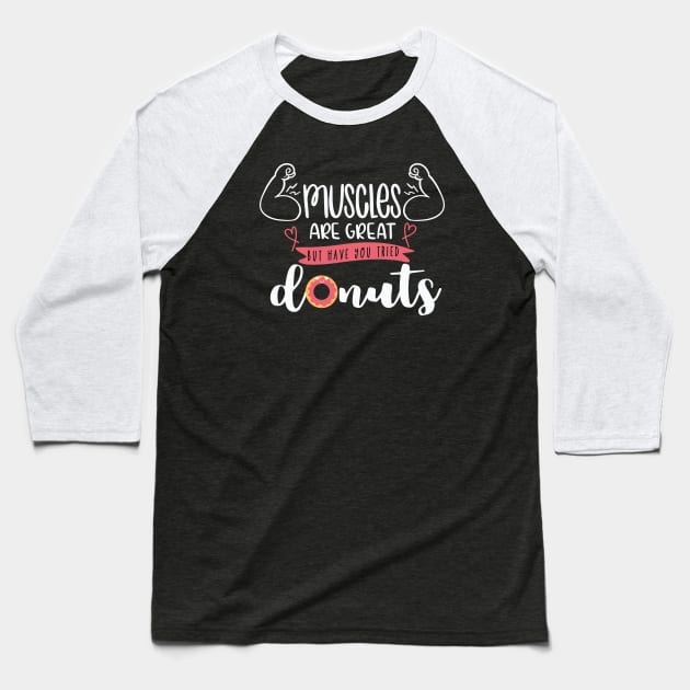 Muscles Are Great But Have You Tried Donuts Baseball T-Shirt by Phorase